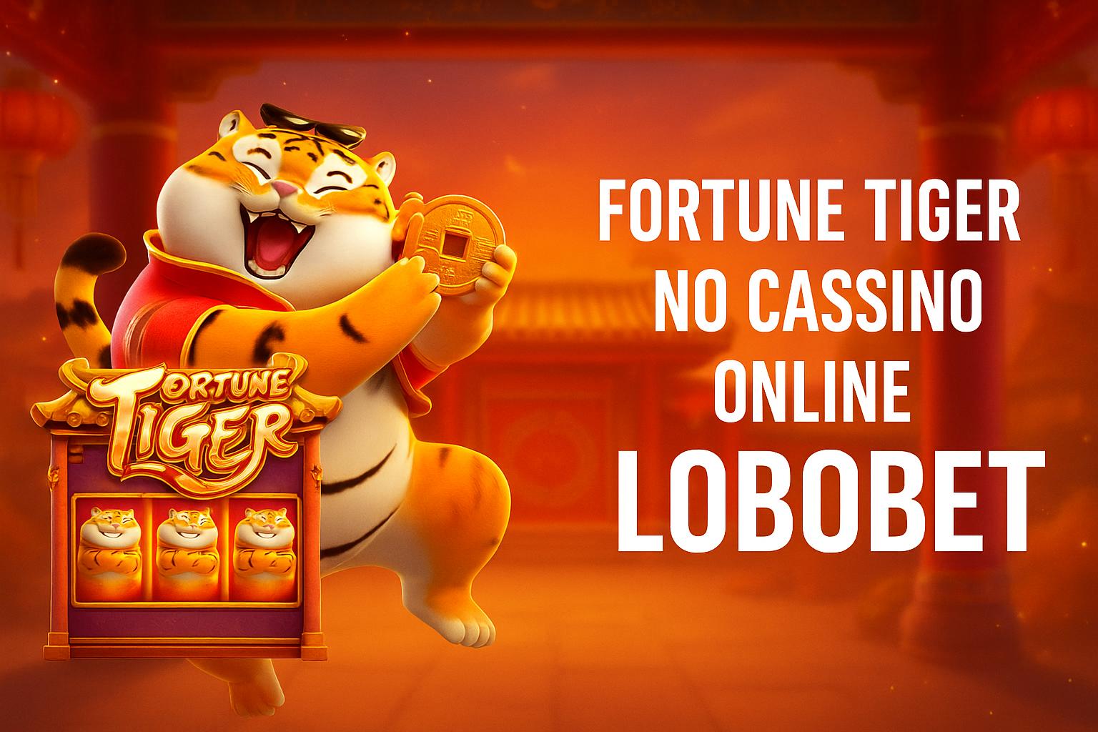 Fortune Tiger é um jogo imperdível no LOBOBET Casino